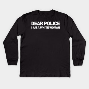 DEAR POLICE I AM A WHITE WOMAN Kids Long Sleeve T-Shirt